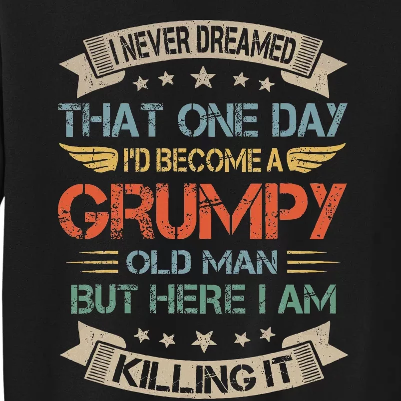 I Never Dreamed That ID Become A Grumpy Old Man Grandpa Tall Sweatshirt