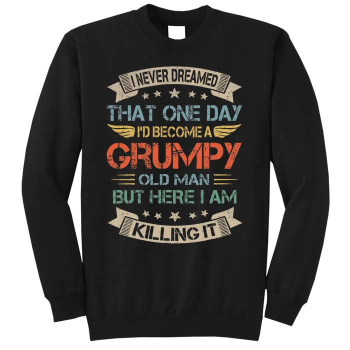 I Never Dreamed That ID Become A Grumpy Old Man Grandpa Tall Sweatshirt