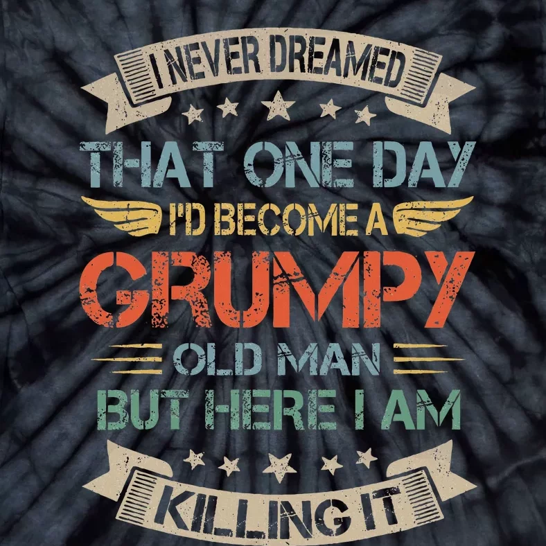 I Never Dreamed That ID Become A Grumpy Old Man Grandpa Tie-Dye T-Shirt