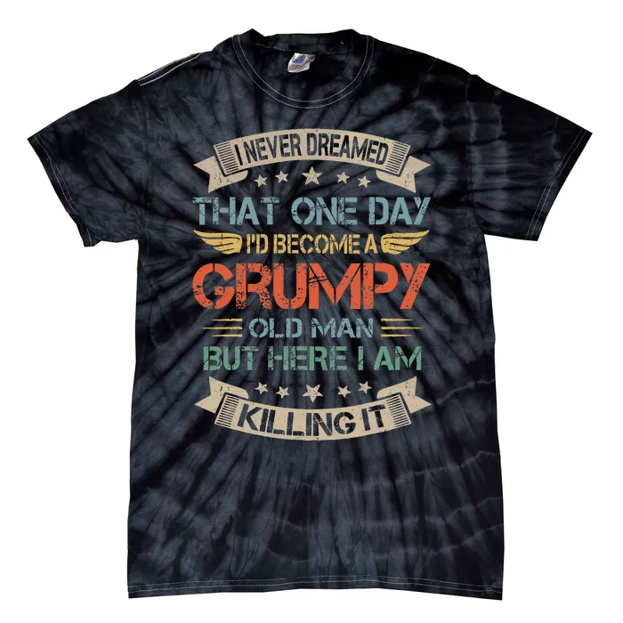 I Never Dreamed That ID Become A Grumpy Old Man Grandpa Tie-Dye T-Shirt