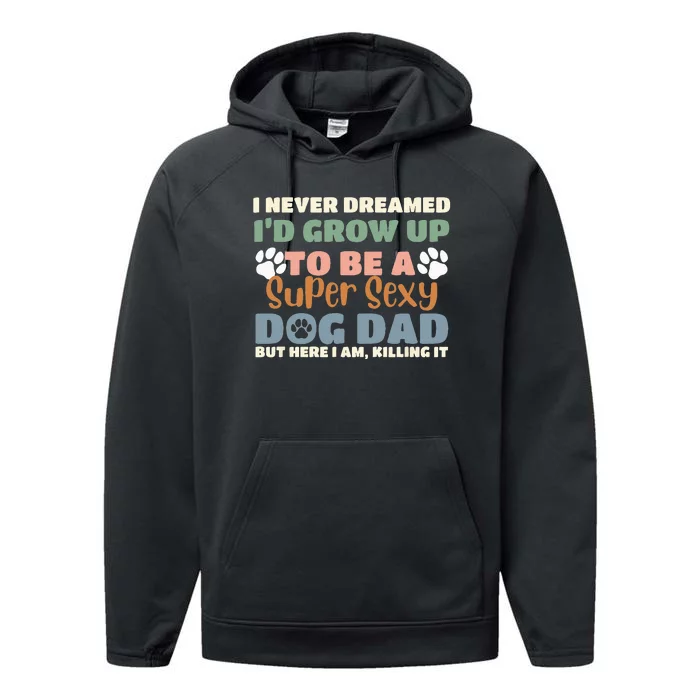 I Never Dreamed I'd Grow Up To Be A Super Sexy Dog Dad Funny Performance Fleece Hoodie