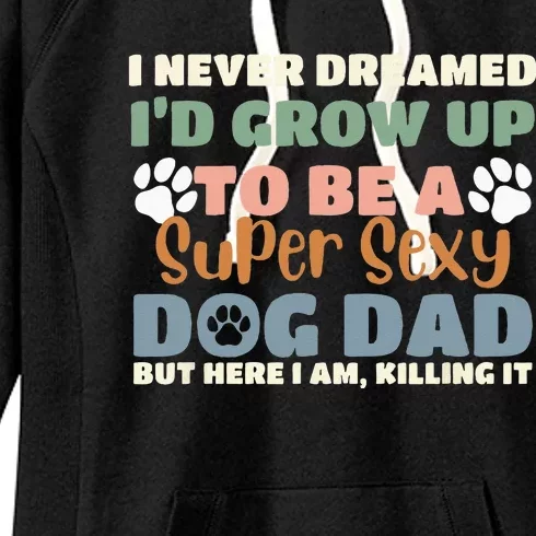 I Never Dreamed I'd Grow Up To Be A Super Sexy Dog Dad Funny Women's Fleece Hoodie