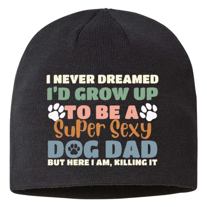 I Never Dreamed I'd Grow Up To Be A Super Sexy Dog Dad Funny 8 1/2in Sustainable Knit Beanie