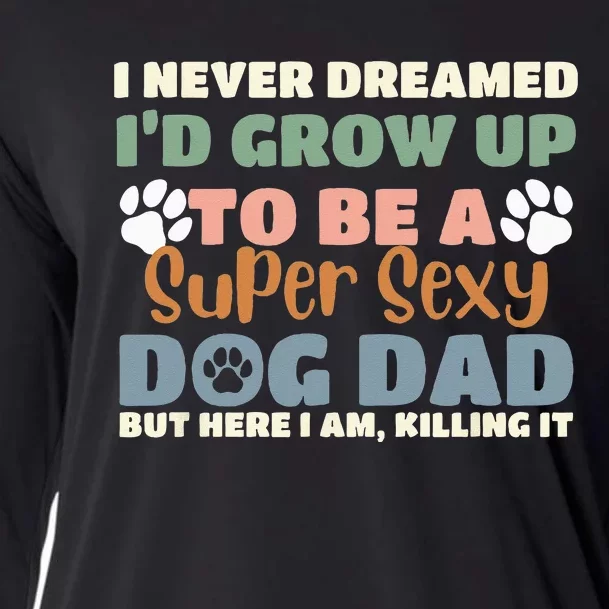 I Never Dreamed I'd Grow Up To Be A Super Sexy Dog Dad Funny Cooling Performance Long Sleeve Crew