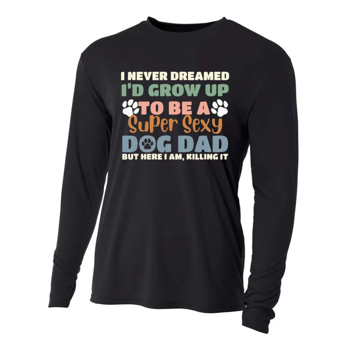 I Never Dreamed I'd Grow Up To Be A Super Sexy Dog Dad Funny Cooling Performance Long Sleeve Crew