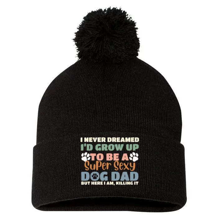 I Never Dreamed I'd Grow Up To Be A Super Sexy Dog Dad Funny Pom Pom 12in Knit Beanie