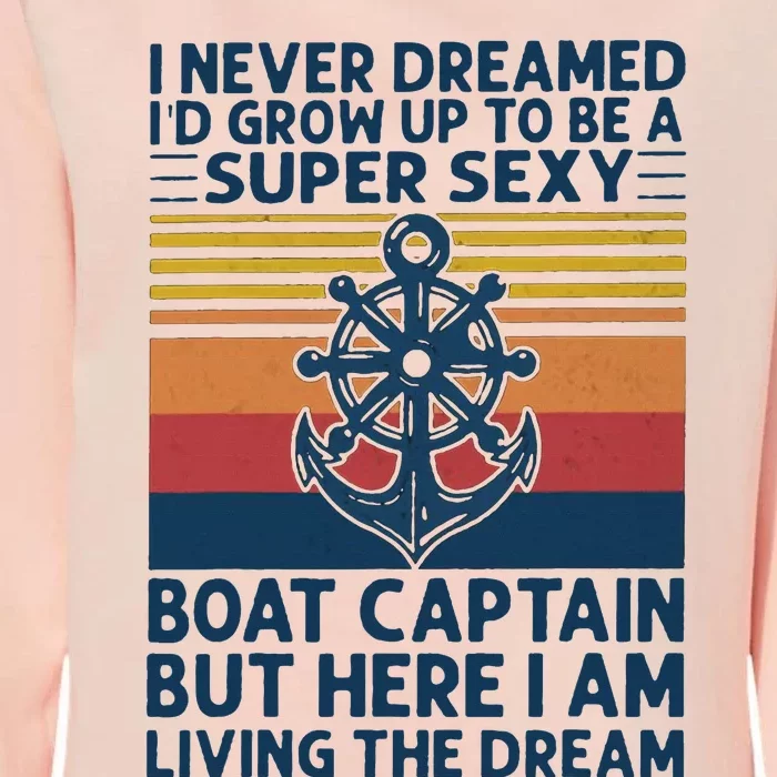 I Never Dreamed ID Grow Up To Be A Super Sexy Boat Captain Womens California Wash Sweatshirt