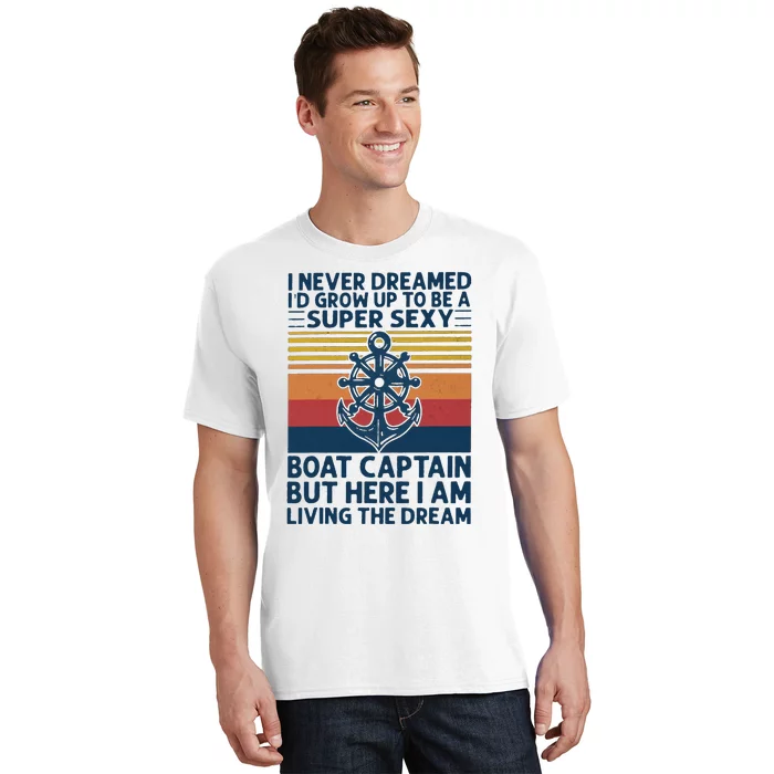 I Never Dreamed ID Grow Up To Be A Super Sexy Boat Captain T-Shirt