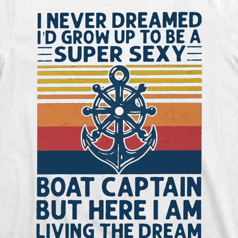 I Never Dreamed ID Grow Up To Be A Super Sexy Boat Captain T-Shirt