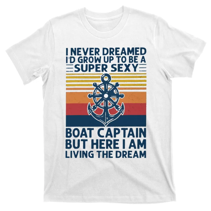 I Never Dreamed ID Grow Up To Be A Super Sexy Boat Captain T-Shirt