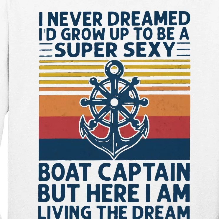 I Never Dreamed ID Grow Up To Be A Super Sexy Boat Captain Tall Long Sleeve T-Shirt