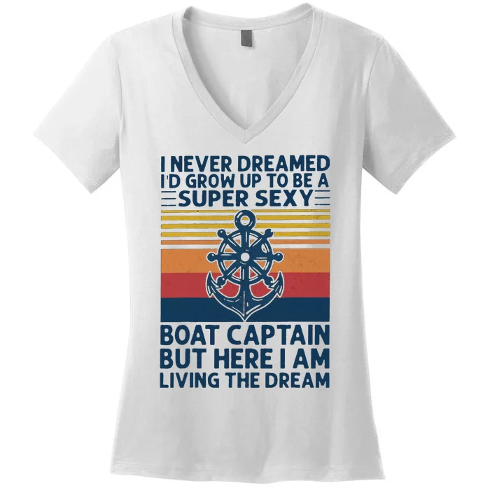 I Never Dreamed ID Grow Up To Be A Super Sexy Boat Captain Women's V-Neck T-Shirt