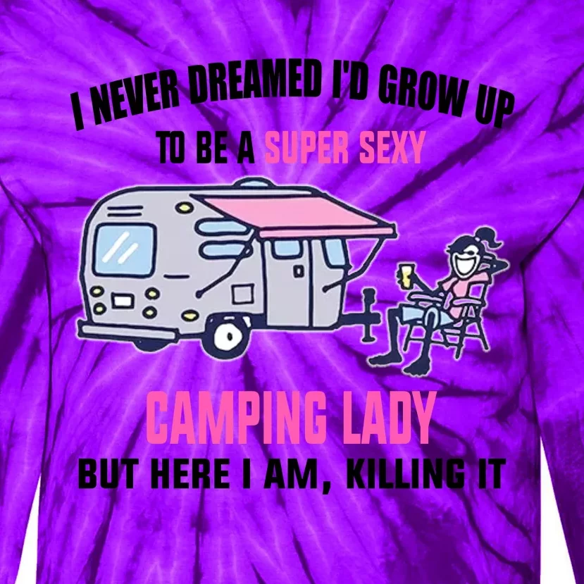 I Never Dreamed I’D Grow Up To Be A Super Sexy Camping Lady Tie-Dye Long Sleeve Shirt