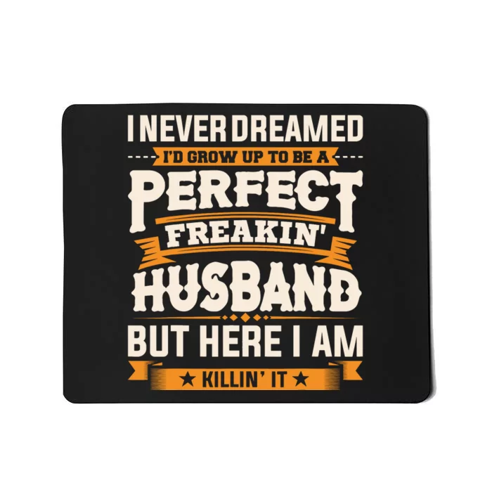 I Never Dreamed ID Grow Up To Be A Perfect Freaking Husband Mousepad