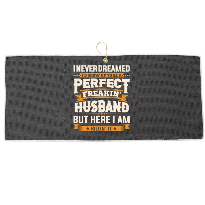 I Never Dreamed ID Grow Up To Be A Perfect Freaking Husband Large Microfiber Waffle Golf Towel