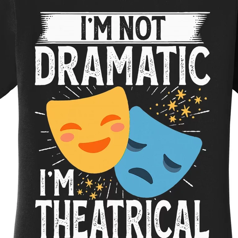 IM Not Dramatic IM Theatrical Women's T-Shirt