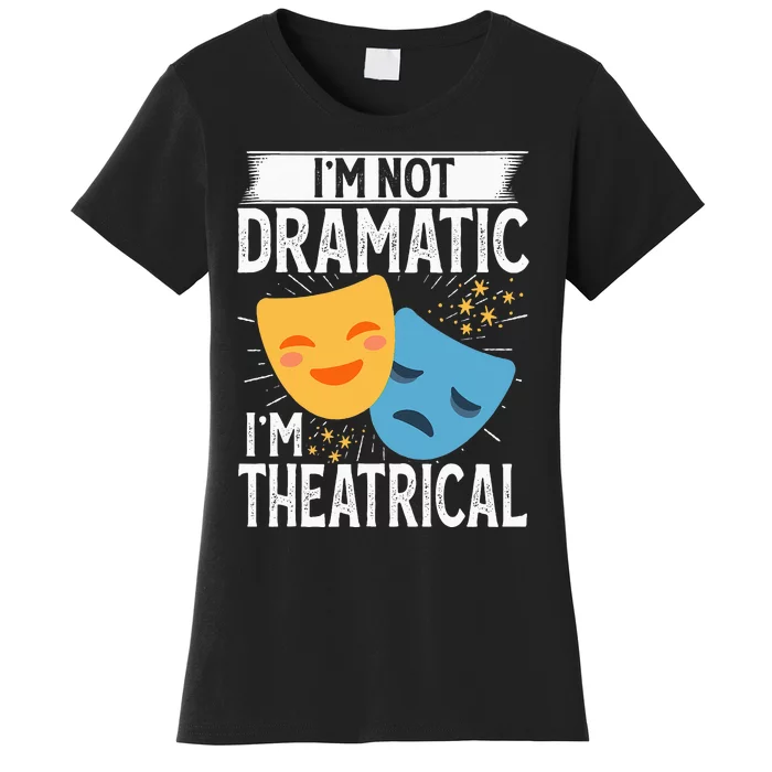 IM Not Dramatic IM Theatrical Women's T-Shirt