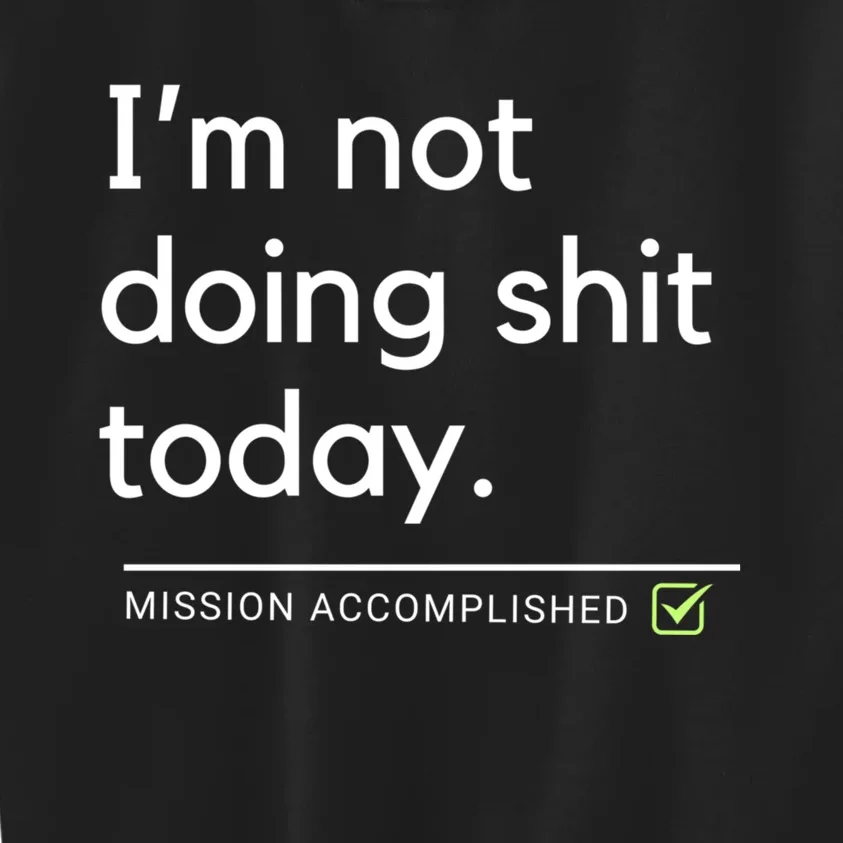 IM Not Doing Shit Today Mission Accomplished Kids Sweatshirt