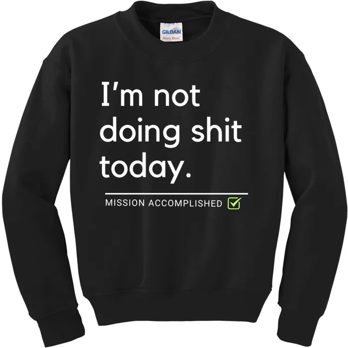 IM Not Doing Shit Today Mission Accomplished Kids Sweatshirt