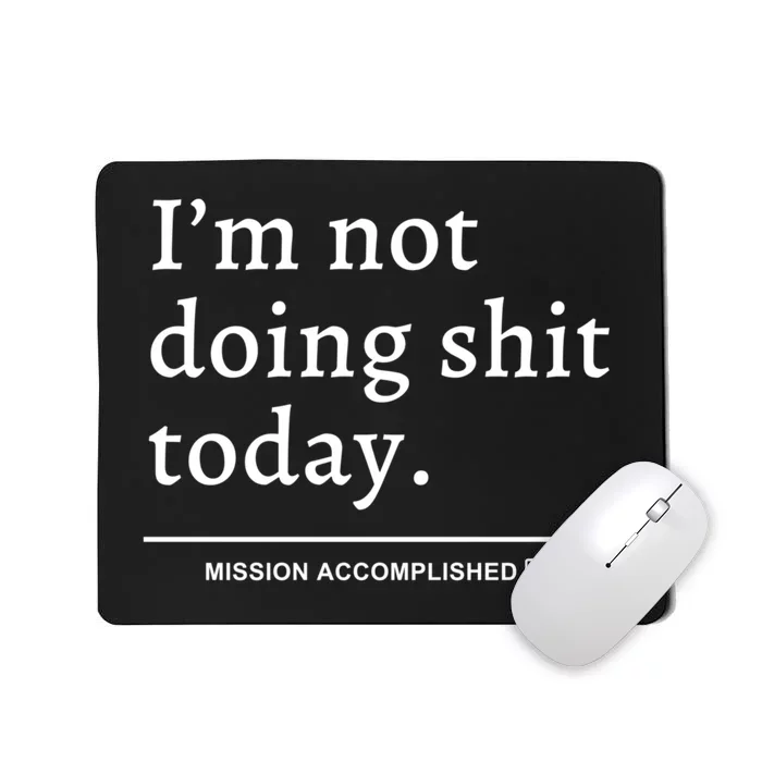 IM Not Doing Shit Today Mission Accomplished Mousepad