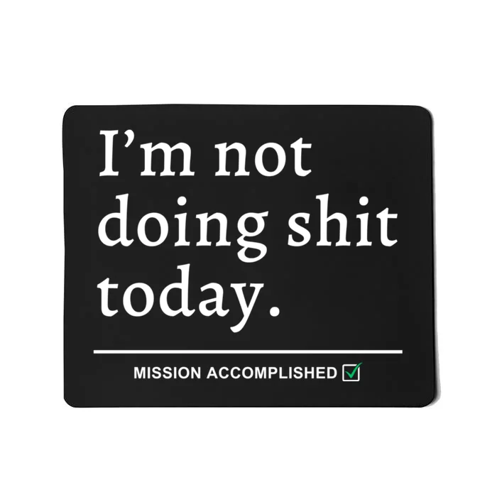 IM Not Doing Shit Today Mission Accomplished Mousepad