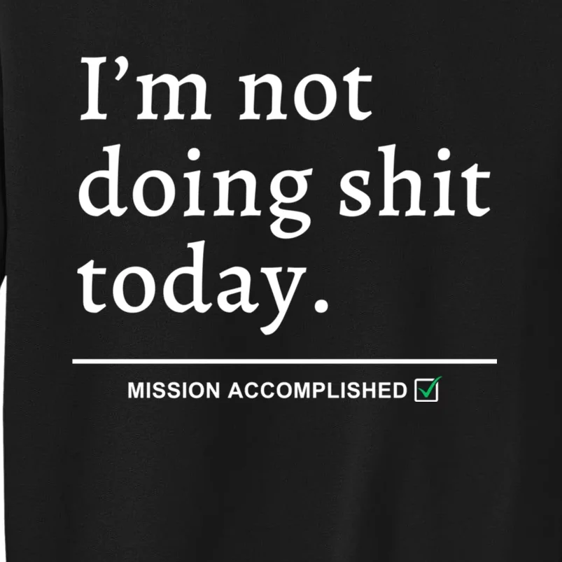 IM Not Doing Shit Today Mission Accomplished Tall Sweatshirt