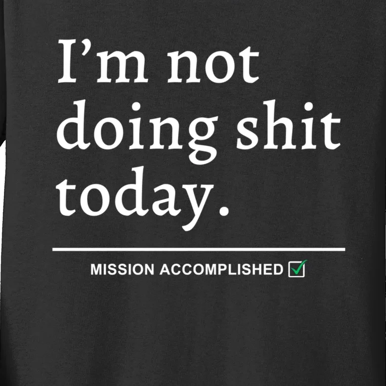 IM Not Doing Shit Today Mission Accomplished Kids Long Sleeve Shirt