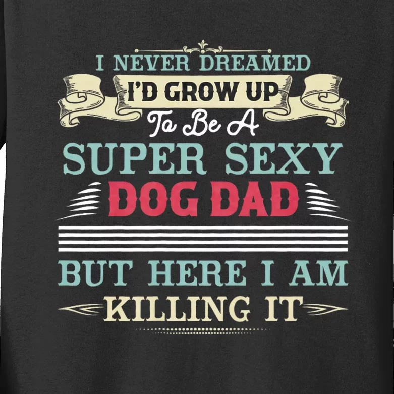 I Never Dreamed ID Be A Super Sexy Dog Dad Kids Long Sleeve Shirt