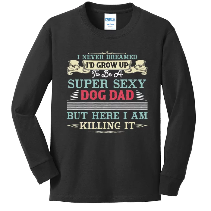 I Never Dreamed ID Be A Super Sexy Dog Dad Kids Long Sleeve Shirt