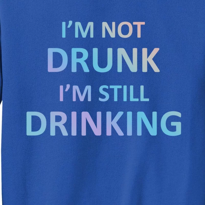 Im Not Drunk I Am Still Ing Funny Pub Crawl Beer Gift Tall Sweatshirt