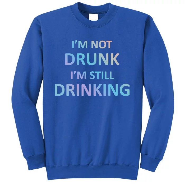 Im Not Drunk I Am Still Ing Funny Pub Crawl Beer Gift Tall Sweatshirt