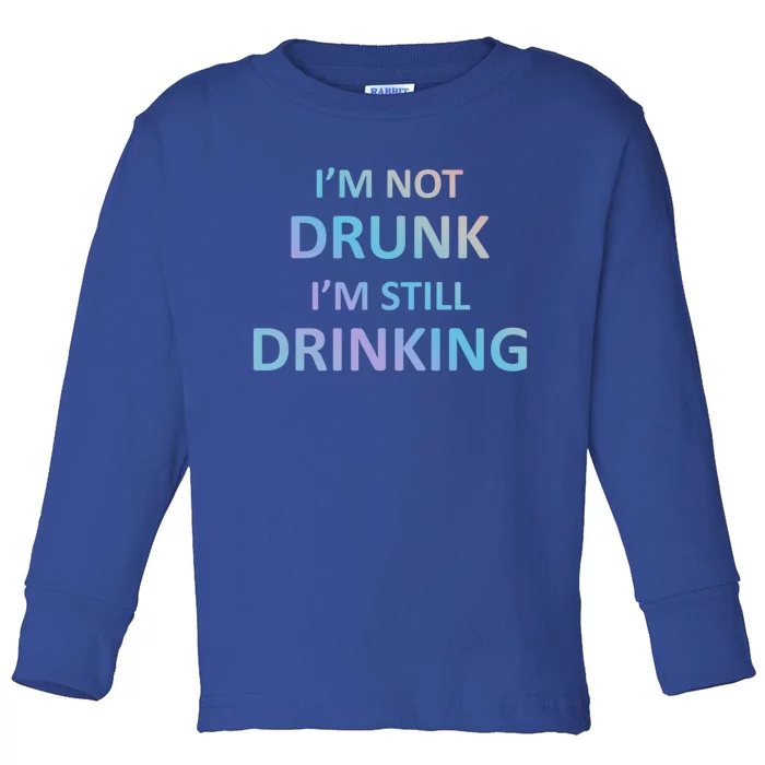 Im Not Drunk I Am Still Ing Funny Pub Crawl Beer Gift Toddler Long Sleeve Shirt