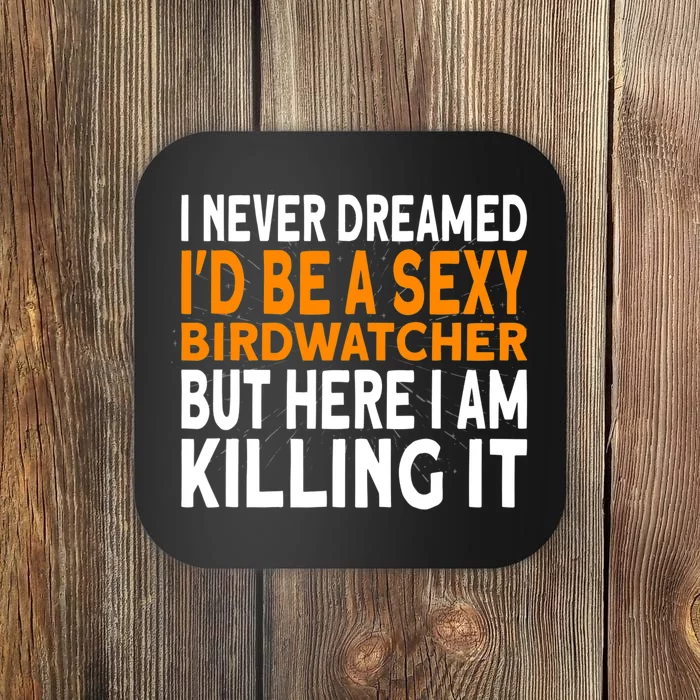 I Never Dreamed Id Be A Birdwatcher Birding Coaster