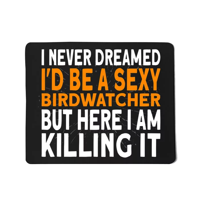 I Never Dreamed Id Be A Birdwatcher Birding Mousepad