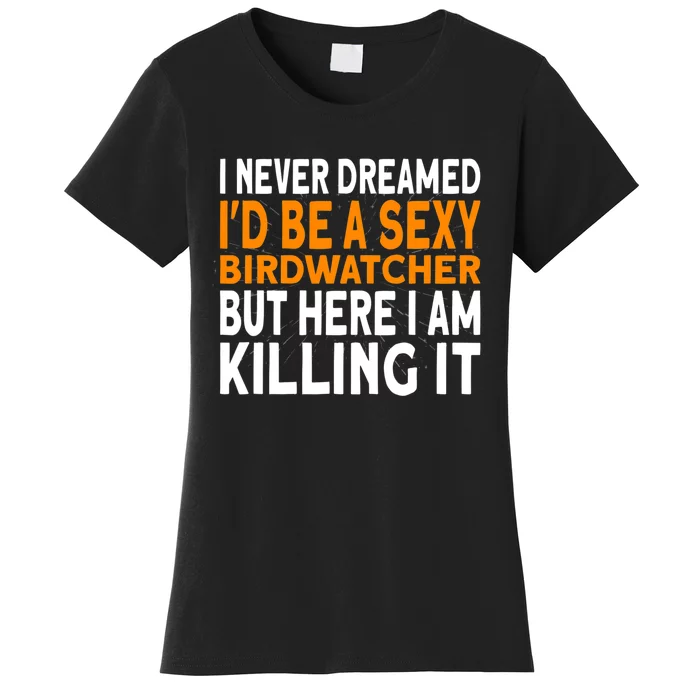 I Never Dreamed Id Be A Birdwatcher Birding Women's T-Shirt