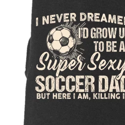 I Never Dreamed ID Grow Up To Be A Sexy Soccer Dad Doggie 3-End Fleece Hoodie