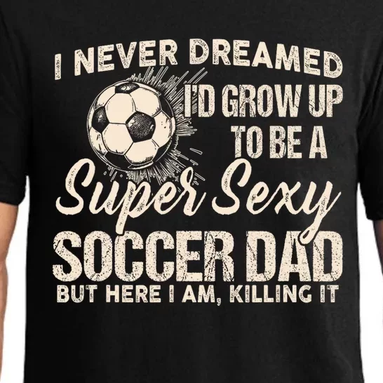 I Never Dreamed ID Grow Up To Be A Sexy Soccer Dad Pajama Set