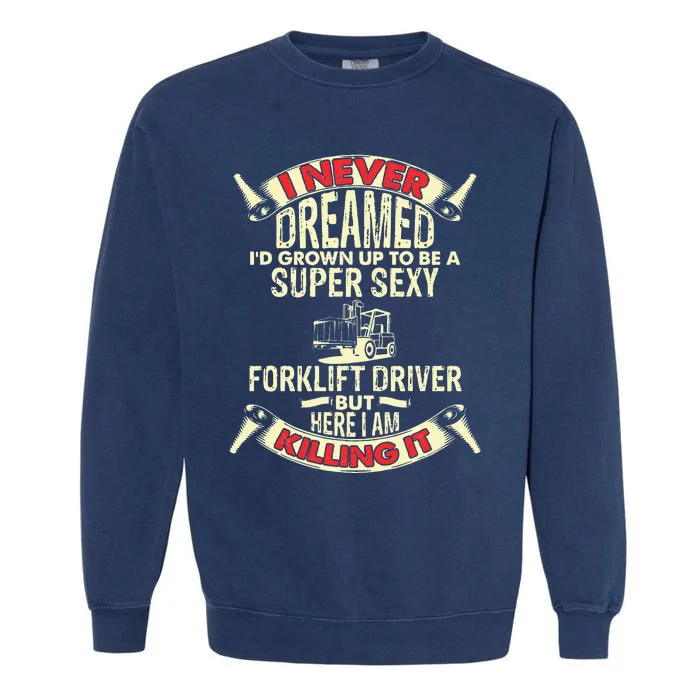 I Never Dreamed I'd Forklift Driver Forklift Operator Garment-Dyed Sweatshirt