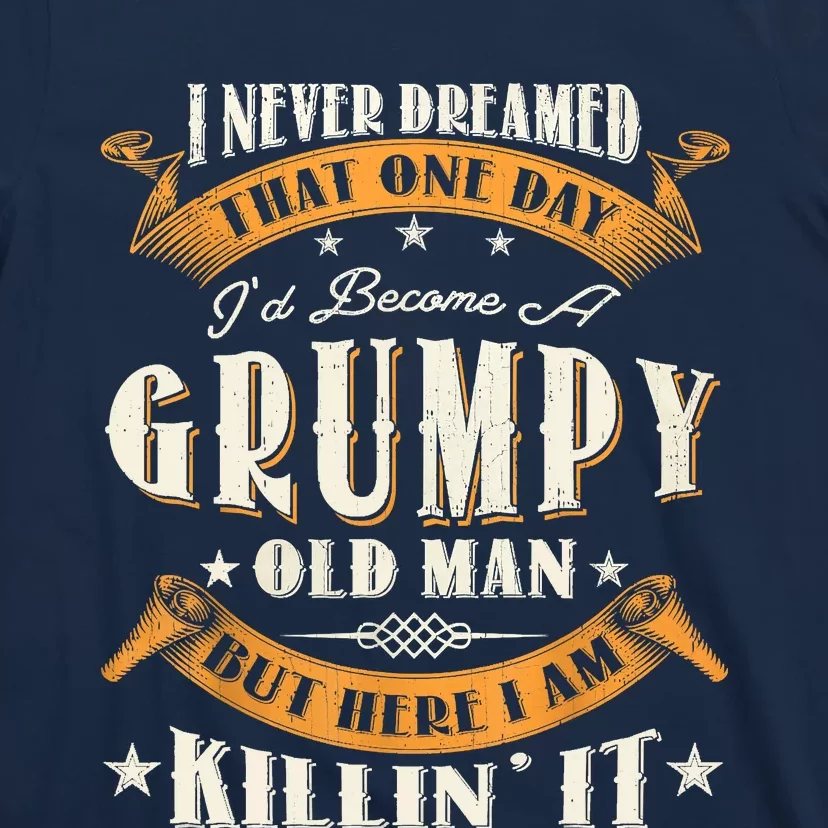 I Never Dreamed That I'd Become A Grumpy Old Man Grandpa T-Shirt