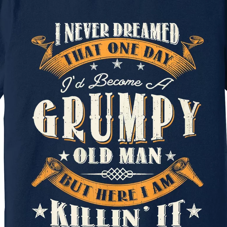 I Never Dreamed That I'd Become A Grumpy Old Man Grandpa Premium T-Shirt