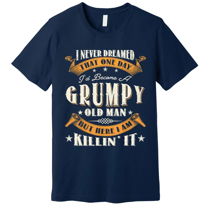 I Never Dreamed That I'd Become A Grumpy Old Man Grandpa Premium T-Shirt