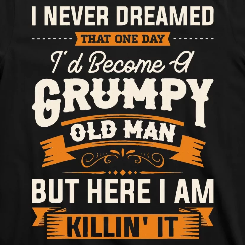 I Never Dreamed That Id Become A Grumpy Old Man Grandpa T-Shirt