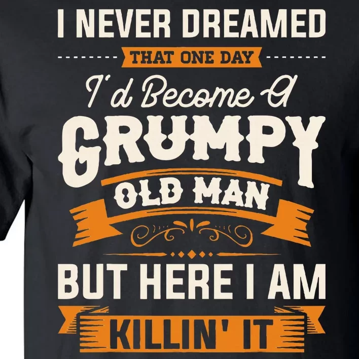 I Never Dreamed That Id Become A Grumpy Old Man Grandpa Tall T-Shirt