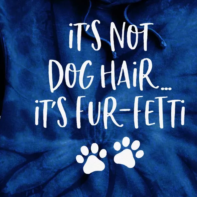 Its Not Dog Hair Its FurFetti Funny Dog Lover Tie Dye Hoodie