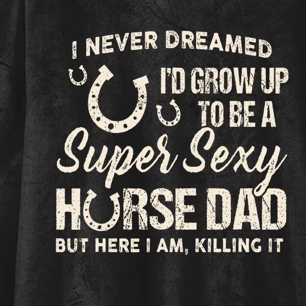 I Never Dreamed Id Grow Up To Be A Supper Sexy Horse Dad Hooded Wearable Blanket