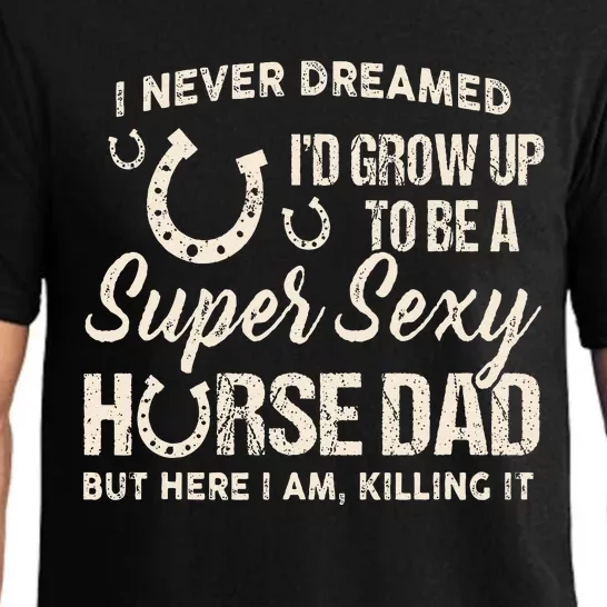 I Never Dreamed Id Grow Up To Be A Supper Sexy Horse Dad Pajama Set