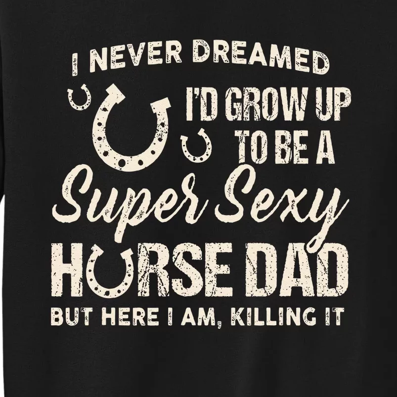 I Never Dreamed Id Grow Up To Be A Supper Sexy Horse Dad Tall Sweatshirt