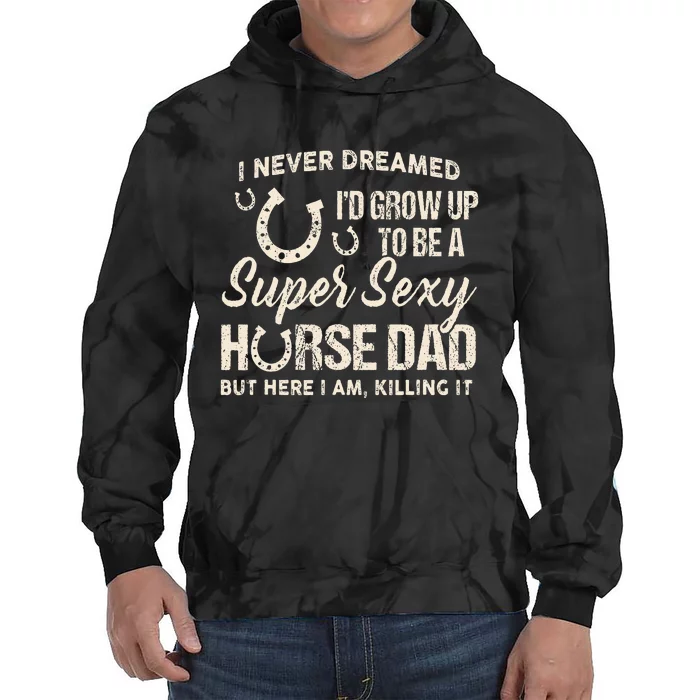 I Never Dreamed Id Grow Up To Be A Supper Sexy Horse Dad Tie Dye Hoodie