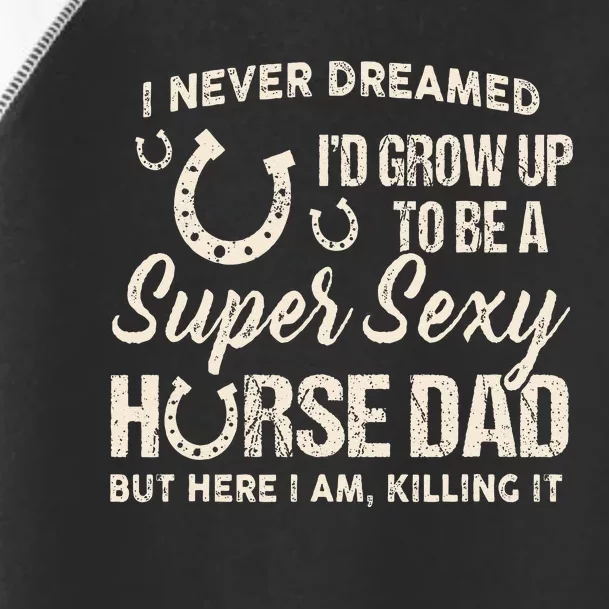 I Never Dreamed Id Grow Up To Be A Supper Sexy Horse Dad Toddler Fine Jersey T-Shirt