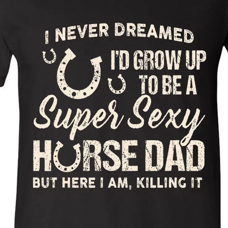 I Never Dreamed I'd Grow Up To Be A Supper Sexy Horse Dad V-Neck T-Shirt